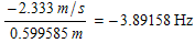 FormBox[RowBox[{RowBox[{RowBox[{(, RowBox[{RowBox[{-, 2.333}], m/s}], )}], /, RowBox[{(, RowBox[{0.599585, m}], )}]}], =, RowBox[{RowBox[{-, 3.89158}], Hz}]}], TraditionalForm]